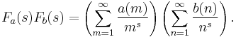  F_a(s)F_b(s) = \left( \sum_{m=1}^{\infty}\frac{a(m)}{m^s} \right)\left( \sum_{n=1}^{\infty}\frac{b(n)}{n^s} \right) . 