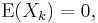  \mathrm{E}(X_k) = 0, 