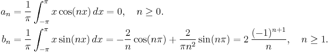 \begin{align}
a_n &{} = \frac{1}{\pi}\int_{-\pi}^{\pi}x \cos(nx)\,dx = 0, \quad n \ge 0. \\
b_n &{}= \frac{1}{\pi}\int_{-\pi}^{\pi} x \sin(nx)\, dx = -\frac{2}{n}\cos(n\pi) + \frac{2}{\pi n^2}\sin(n\pi) = 2 \, \frac{(-1)^{n+1}}{n}, \quad n \ge 1.\end{align}