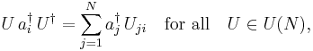 
U\, a_i^\dagger \,U^\dagger = \sum_{j=1}^N  a_j^\dagger\,U_{ji}\quad\hbox{for all}\quad
U \in U(N),
