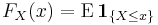 F_X(x)=\operatorname{E}\,\mathbf{1}_{\{X\leq x\}}