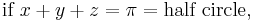 \text{if }x + y + z = \pi = \text{half circle,}\, 