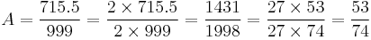  A=\frac{715.5}{999} = \frac{2 \times 715.5}{2 \times 999}
= \frac{1431}{1998} = \frac{27 \times 53}{27 \times 74} = \frac{53}{74} 