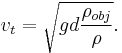 v_{t} = \sqrt{ gd \frac{ \rho_{obj} }{\rho} }. \,