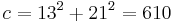 \displaystyle  c = 13^2 + 21^2 = 610 \,