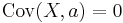 \operatorname{Cov}(X, a) = 0 \,