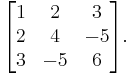 \begin{bmatrix}
1 & 2 & 3\\
2 & 4 & -5\\
3 & -5 & 6\end{bmatrix}.