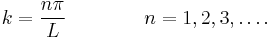 k = \frac{n\pi}{L}\qquad\qquad n=1,2,3,\ldots.