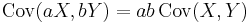 \operatorname{Cov}(aX, bY) = ab\, \operatorname{Cov}(X, Y)\,