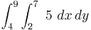 \int_4^9 \int_2^7 \ 5 \ dx\, dy