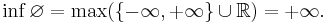 \inf\varnothing=\max(\{-\infty, +\infty \} \cup \mathbb{R})=+\infty.