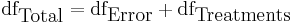 \text{df}_{\hbox{Total}} = \text{df}_{\hbox{Error}} + \text{df}_{\hbox{Treatments}}\,\!