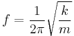 
   \displaystyle
   f
   =
   \frac{1}{2 \pi}
   \sqrt{\frac{k}{m}}
