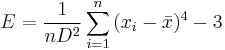  E = {1 \over n D^2} \sum_{i=1}^n{ (x_i - \bar{x})^4} - 3 