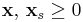  \mathbf{x}, \, \mathbf{x}_s \ge 0 