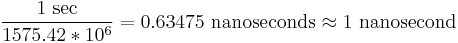  \frac{1\ \mathrm{sec}}{1575.42 * 10^6} = 0.63475 \  \mathrm{nanoseconds} \approx 1 \ \mathrm{nanosecond} \ 