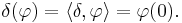 \delta(\varphi) = \left\langle \delta, \varphi \right\rangle = \varphi(0).