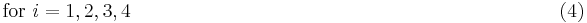 \mbox{for} \  i=1,2,3,4 \qquad \qquad \qquad \qquad \qquad \qquad \qquad \qquad \qquad \qquad \qquad(4)