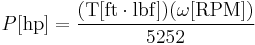 P  [ {\rm hp}] = {(\Tau  [{\rm ft \cdot lbf}]) (\omega [{\rm RPM}]) \over 5252}