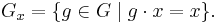 G_x = \{g \in G \mid g\cdot x = x\}.