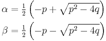 \begin{align}
\alpha &= \textstyle{\frac{1}{2}}\left(-p+\sqrt{p^2 - 4q}\right)\\
\beta  &= \textstyle{\frac{1}{2}}\left(-p-\sqrt{p^2 - 4q}\right)\\
\end{align}