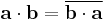  \mathbf{a} \cdot \mathbf{b} = \overline{\mathbf{b} \cdot \mathbf{a}} 