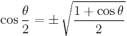 \cos \frac{\theta}{2} = \pm\, \sqrt{\frac{1 + \cos\theta}{2}}