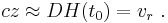  cz \approx D H(t_0) = v_r \ . 