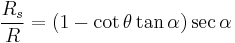 \frac{R_s} {R}=(1-\cot \theta \tan \alpha)\sec \alpha 