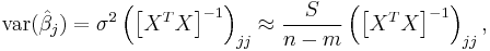 \text{var}(\hat{\beta}_j)= \sigma^2\left( \left[X^TX\right]^{-1}\right)_{jj} \approx \frac{S}{n-m}\left( \left[X^TX\right]^{-1}\right)_{jj},