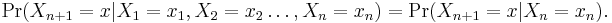 \Pr(X_{n+1}=x|X_1=x_1, X_2=x_2 \ldots, X_n=x_n) = \Pr(X_{n+1}=x|X_n=x_n).\,