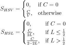 \begin{align}
  S_{HSV} &=
    \begin{cases}
      0,           &\mbox{if } C = 0 \\
      \frac{C}{V}, &\mbox{otherwise}
    \end{cases} \\
  S_{HSL} &=
    \begin{cases}
      0,              &\mbox{if } C = 0 \\
      \frac{C}{2L},   &\mbox{if } L \leq \frac{1}{2} \\
      \frac{C}{2-2L}, &\mbox{if } L > \frac{1}{2}
    \end{cases}
\end{align}