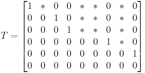  T=
\begin{bmatrix}
1 & * & 0 & 0 & * & * & 0 & * & 0 \\
0 & 0 & 1 & 0 & * & * & 0 & * & 0 \\
0 & 0 & 0 & 1 & * & * & 0 & * & 0 \\
0 & 0 & 0 & 0 & 0 & 0 & 1 & * & 0 \\
0 & 0 & 0 & 0 & 0 & 0 & 0 & 0 & 1 \\
0 & 0 & 0 & 0 & 0 & 0 & 0 & 0 & 0
\end{bmatrix}
