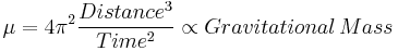 \mu = 4 \pi^2 \frac{Distance^3}{Time^2} \propto Gravitational \, Mass