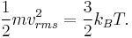    \displaystyle     \frac {1} {2} mv_{rms}^2 =  \frac {3} {2}  k_B T.