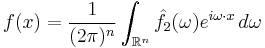 \displaystyle f(x) = \frac{1}{(2 \pi)^n} \int_{\mathbb{R}^n} \hat{f}_2(\omega) e^{i \omega\cdot x} \, d \omega \ 