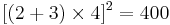 [(2+3)\times4]^2=400