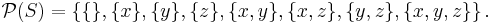 \mathcal{P}(S) = \left\{\{\}, \{x\}, \{y\}, \{z\}, \{x, y\}, \{x, z\}, \{y, z\}, \{x, y, z\}\right\}\,\!.