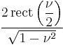 \displaystyle \frac{2\,\operatorname{rect}\left(\displaystyle\frac{\nu}{2} \right)}{\sqrt{1 - \nu^2}}