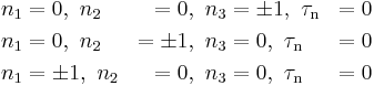 \begin{align}
n_1&=0,\,\,n_2&=0,\,\,n_3&=\pm1,\,\,\tau_\mathrm{n}&=0 \\
n_1&=0,\,\,n_2&=\pm1,\,\,n_3&=0,\,\,\tau_\mathrm{n}&=0 \\
n_1&=\pm1,\,\,n_2&=0,\,\,n_3&=0,\,\,\tau_\mathrm{n}&=0 \\
\end{align}\,\!