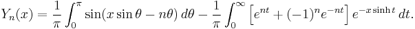 Y_n(x) = 
   \frac{1}{\pi} \int_0^\pi \sin(x \sin\theta - n\theta) \, d\theta

 - \frac{1}{\pi} \int_0^\infty 
          \left[ e^{n t} + (-1)^n e^{-n t} \right] 
          e^{-x \sinh t} \, dt. 