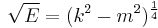 \sqrt{E} = (k^2-m^2)^{1\over 4}