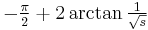 -\tfrac{\pi}{2} + 2\arctan\tfrac{1}{\sqrt{s}}