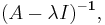 (A - \lambda I)^\mathbf{-1},