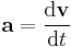 \mathbf{a} = {\mathrm{d}\mathbf{v} \over \mathrm{d}t}