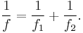 \frac{1}{f} = \frac{1}{f_1} + \frac{1}{f_2}.