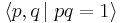 \langle p,q\,\vert\; pq=1\rangle