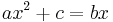 ax^2 + c = bx