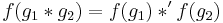 f(g_1 * g_2) = f(g_1) *' f(g_2)\,\!