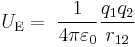 U_\mathrm{E} = \; \frac{1}{4\pi\varepsilon_0} \frac{q_1 q_2}{ r_{12}}